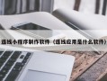 平邑连线小程序制作软件（连线应用是什么软件）