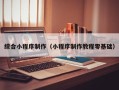 平邑综合小程序制作（小程序制作教程零基础）