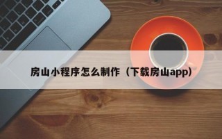 平邑房山小程序怎么制作（下载房山app）