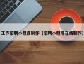 平邑工作招聘小程序制作（招聘小程序在线制作）