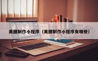 平邑美图制作小程序（美图制作小程序有哪些）