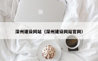 平邑深州建设网站（深州建设网站官网）