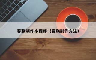 平邑春联制作小程序（春联制作方法）