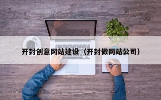 平邑开封创意网站建设（开封做网站公司）